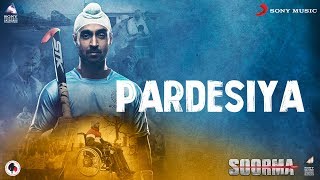 Pardesiya – Soorma  Diljit Dosanjh  Taapsee Pannu  Shankar Ehsaan Loy  Gulzar [upl. by Eimmak]