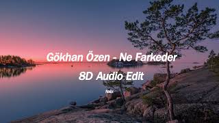 Gökhan Özen Ne Farkeder 8D Audio Edit Kulaklıkla Dinleyiniz [upl. by Tugman]