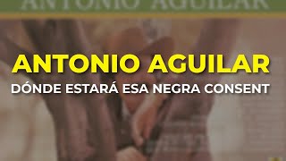 Antonio Aguilar  Dónde Estará esa Negra Consent Audio Oficial [upl. by Bagger972]