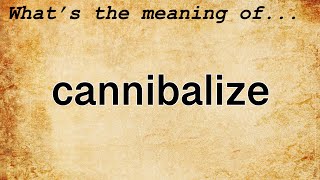 Cannibalize Meaning  Definition of Cannibalize [upl. by Airat]