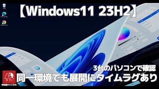 585 【Windows11 23H2】同一の住所やネット環境でも展開にはタイムラグがあります 自宅にある3台のパソコンで確認しましたが、ちょっと意外な事が分かりました [upl. by Sirrah]