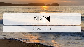 2024년 12월 1일 대예배 [upl. by Prospero]