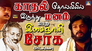 காதல் தோல்வியில் இருந்து மனம் மாற இசைஞானி சோக பாடல்கள்  Soga Padalgal  Ilayaraja Sad songs  HD [upl. by Shull900]