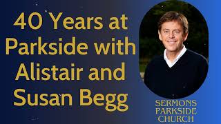 40 Years at Parkside with Alistair and Susan Begg  Sermons Parkside Church [upl. by Porta]