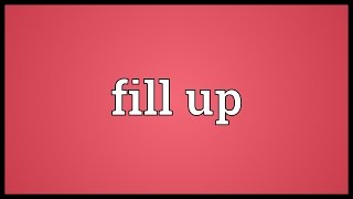 Fill up Meaning [upl. by Emanuele]