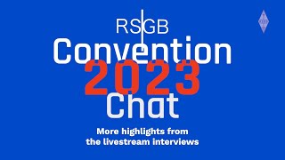 RSGB 2023 Convention more highlights from the livestream interviews [upl. by Damalis]