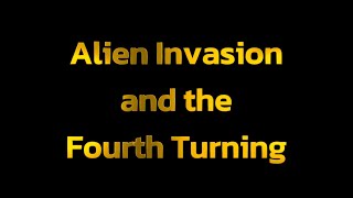 Alien Invasion and the Fourth Turning [upl. by Anuaik929]