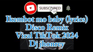 Ikembot mo baby Lyrics Disco Remix Viral TikTok 2024 DJ Johnrey [upl. by Mcarthur977]