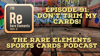 The Rare Elements Sports Cards Podcast  Episode 91 Dont Trim My Cards [upl. by Sidwell]