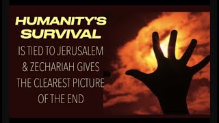 HUMANITYS SURVIVAL IS TIED TO JERUSALEMZECHARIAH GIVES THE CLEAREST PICTURE OF THE END [upl. by Ulrica]