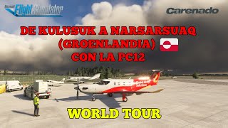 MSFS 🛩️ WORLD TOUR DE KULUSUK A NARSARSUAQ CON LA PC12 DE CARENADO [upl. by Nevets]