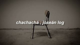 Chachachá — Jósean Log  sub español [upl. by Buckler]