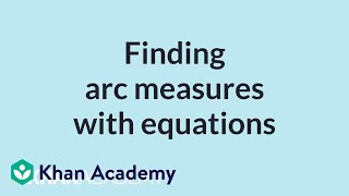 Finding arc measures with equations  Mathematics II  High School Math  Khan Academy [upl. by Ayokahs]