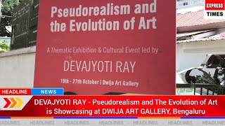 Devajyoti Ray Pseudorealism and The Evolution of Art is showcasing at Dwija Art Gallery Bengaluru [upl. by Wu]