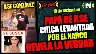 Padre de IlseGonzalez chica levantada por el narco dice toda la verdad [upl. by Francis48]