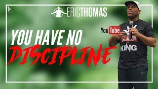 Eric Thomas  You Have No Discipline  Eric Thomas Motivation [upl. by Neiviv]