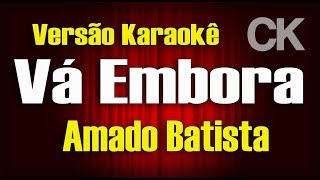 Amado Batista  Vá embora  Karaokê [upl. by Airamanna137]