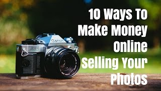 10 Ways To Make Money Online Selling Your Photos [upl. by Hairacaz30]