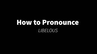 How to Pronounce LIBELOUS PRONUNCIATION [upl. by Bogey307]