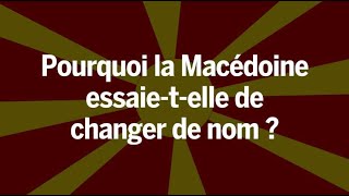 Pourquoi la Macédoine essaietelle de changer de nom [upl. by Nevin]