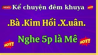 Truyện Ngắn Hay Nghe 5 phút là mê  Bà Kim Hồi Xuân  Kể chuyện đêm khuya [upl. by Zina]