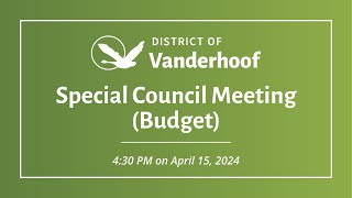 District of Vanderhoof  Special Council Meeting  Budget 2024  April 15 2024 [upl. by Regina]