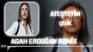 Çelik  Ateşteyim  Agah Erdoğan  Remix [upl. by Hose]