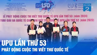 Phát động cuộc thi Viết thư quốc tế UPU lần thứ 53 [upl. by Alric]