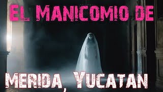 El Manicomio de Mérida Yucatán [upl. by Mcginnis]