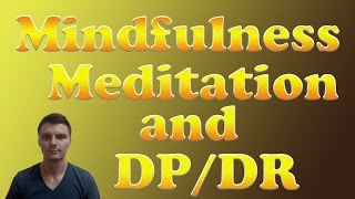 Depersonalization  Derealization and Mindfulness Meditation How to Use It [upl. by Gannie]