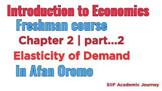 Introduction to Economics  Freshman Course  Chapter 2 Part 2 Elasticity of Demand  Afan Oromo [upl. by Rubel]