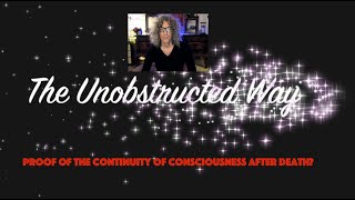 The Unobstructed Way  Part 1  Proof of the Survival of Consciousness after Death [upl. by Starlene]