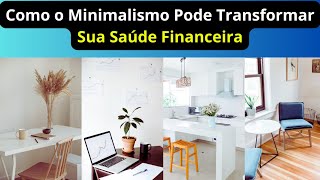 Como o Minimalismo Pode Transformar Sua Saúde Financeira [upl. by Rodolphe]