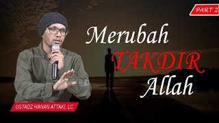 Merubah TAKDIR Allah Part 2  Ustadz Hanan Attaki Lc [upl. by Uttica156]