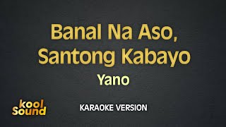 BANAL NA ASO SANTONG KABAYON  Yano  Karaoke Version  koolSound [upl. by Hcahsem]