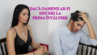 DACA OAMENII AR FI SINCERI LA PRIMA INTALNIRE [upl. by Hunt]