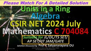 CSIR NET 2024 July Units in a Ring Algebra C 704084 Soln Discussed by Prof K Satyanarayana OU [upl. by Anivlac]