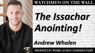 “The Issachar Anointing” – Powerful Prophetic Encouragement from Andrew Whalen [upl. by Dickman271]