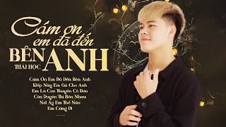 Album Cảm Ơn Em Đã Đến Bên Anh  Thái Học  Nhạc Trẻ Thái Học 2022 Hay Nhất [upl. by Armando]