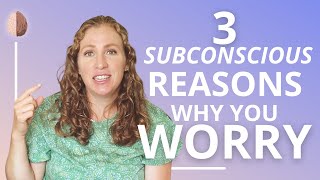 3 Subconscious Reasons Why You Worry and How to Stop Worrying [upl. by Elleinahc]