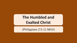 The Humbled and Exalted Christ Philippians 2511 NKJV [upl. by Chemesh]