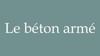 How to Pronounce Le béton armé Reinforced concrete Correctly in French [upl. by Hen378]