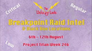 Breakpoint Raid Intel Skips  Black Boxes Critical Regular Low 6th 12th August  Project Titan 246 [upl. by Trammel368]