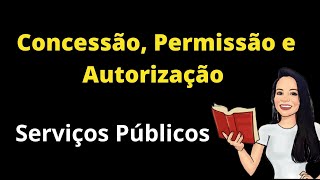 DELEGAÇÃO DE SERVIÇOS PÚBLICOS  CONCESSÃO PERMISSÃO E AUTORIZAÇÃO [upl. by Marci331]