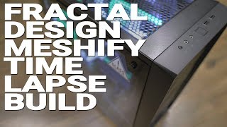 Building in the new Fractal Design Meshify C  Timelapse build [upl. by Corena]