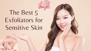 The Best 5 Exfoliators for Sensitive Skin [upl. by Nannaihr575]