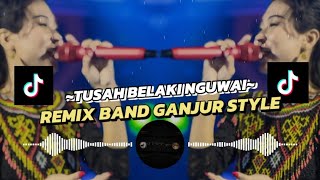 DJ REMIX BAND GANJUR STYLE TUSAH BELAKI NGUWAI TERBARU VIRAL TIK TOK WARIPAK OFFICIAL VERSION [upl. by Kedezihclem]