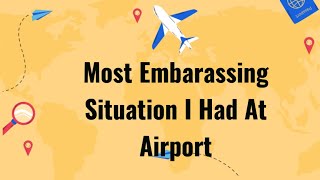 Most Embarrassing Situation I Had At Airport [upl. by Etteraj]