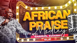 African Praise Medley by Gabriel Eziashi [upl. by Aneetak244]