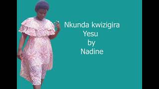 NKUNDA KWIZIGIRA YESUNITAMUIMBIANTABWO TUBAYEHO BY NADINE [upl. by Ylyl]